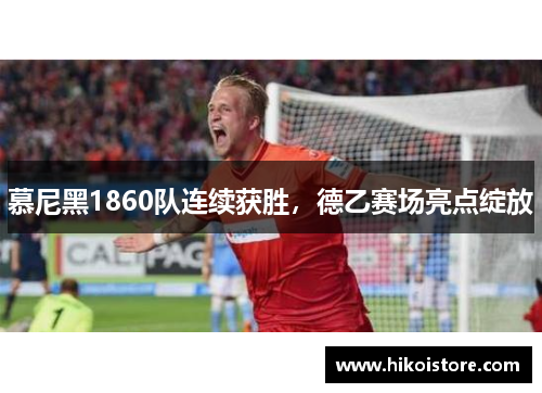 慕尼黑1860队连续获胜，德乙赛场亮点绽放