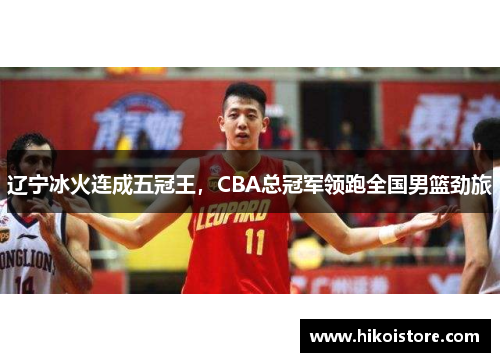 辽宁冰火连成五冠王，CBA总冠军领跑全国男篮劲旅