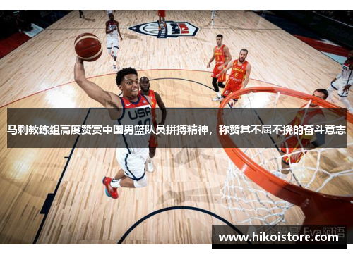 马刺教练组高度赞赏中国男篮队员拼搏精神，称赞其不屈不挠的奋斗意志