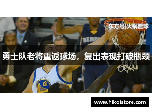 勇士队老将重返球场，复出表现打破瓶颈