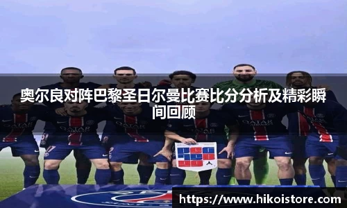 奥尔良对阵巴黎圣日尔曼比赛比分分析及精彩瞬间回顾