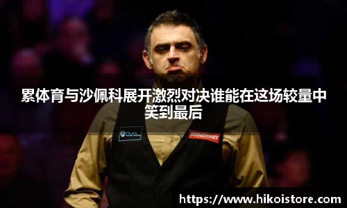 累体育与沙佩科展开激烈对决谁能在这场较量中笑到最后